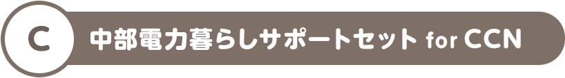 C 中部電力暮らしサポートセット for CCN