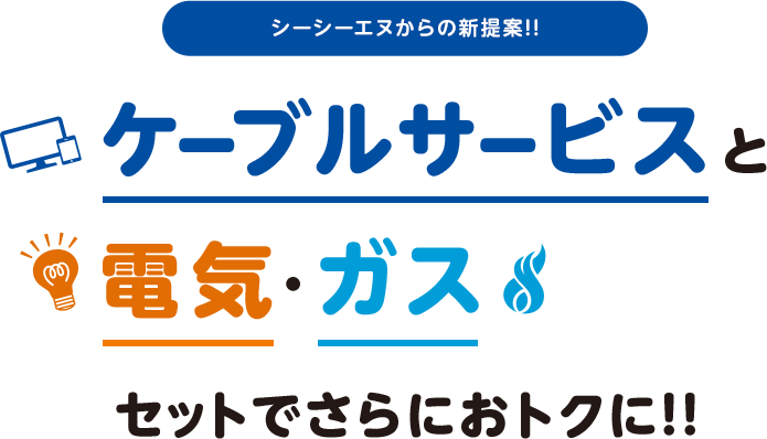 シーシーエヌからの新提案!!ケーブルサービスと電気·ガスセットでさらにおトクに!!