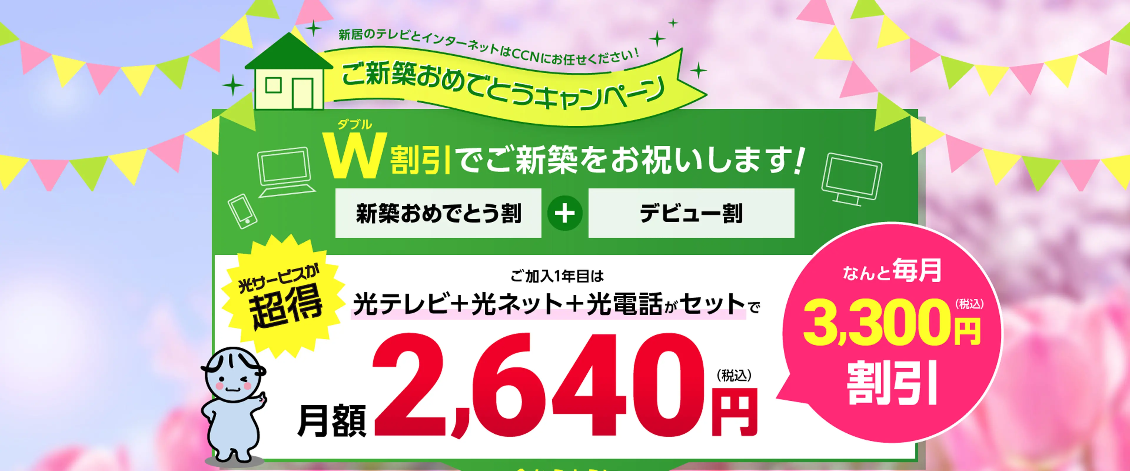 ご新築おめでとうキャンペーン!W割引でご新築をお祝いします!ご加入1年目はテレビ+ネット+電話がセットで月額2,640円