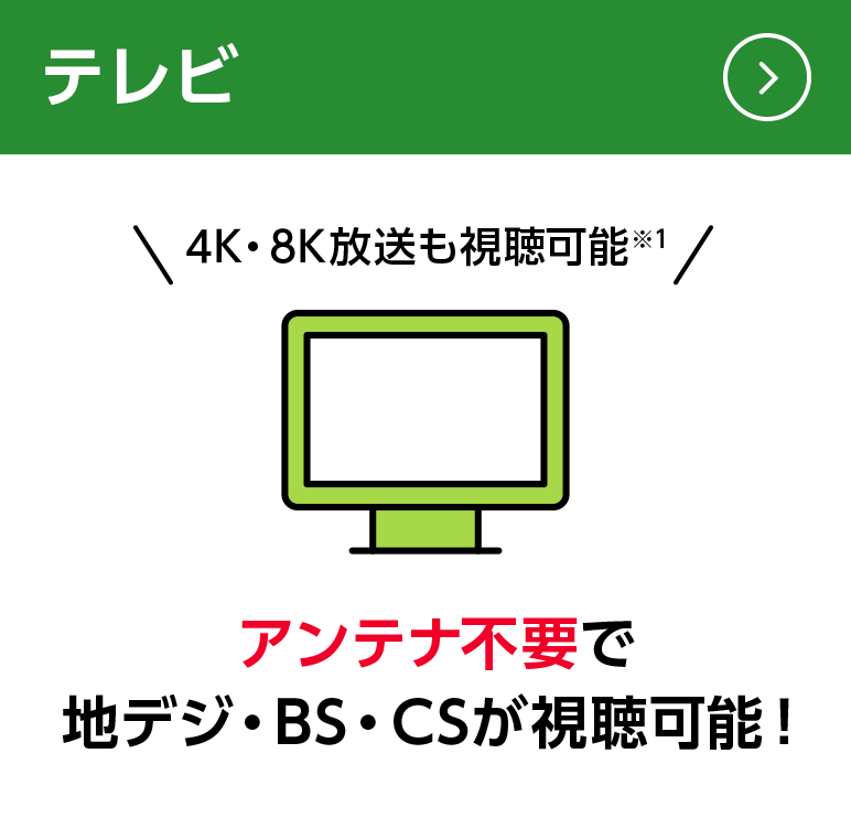 テレビ：アンテナ不要で地デジ・BS・CSが視聴可能！